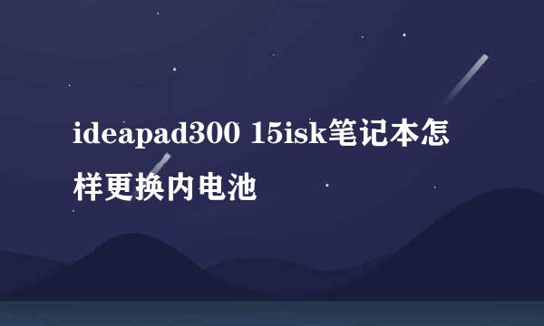 ideapad300 15isk笔记本怎样更换内电池