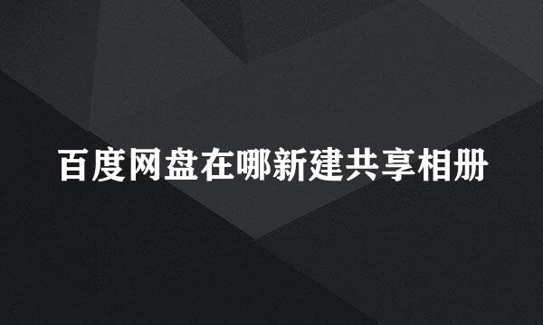 百度网盘在哪新建共享相册