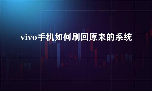 vivo手机如何刷回原来的系统