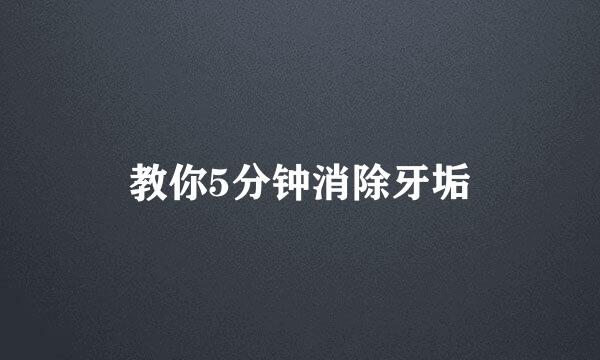 教你5分钟消除牙垢