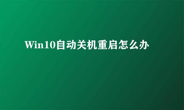 Win10自动关机重启怎么办