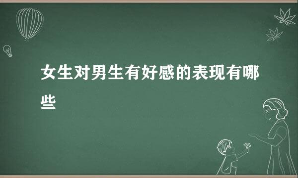 女生对男生有好感的表现有哪些