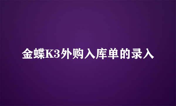 金蝶K3外购入库单的录入