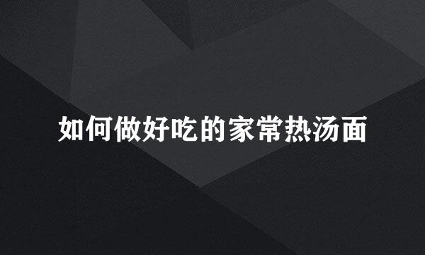 如何做好吃的家常热汤面