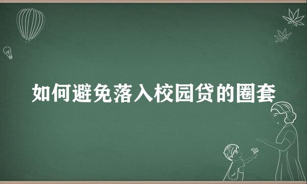 如何避免落入校园贷的圈套