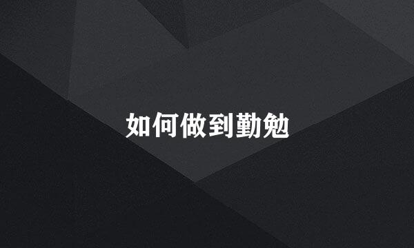如何做到勤勉