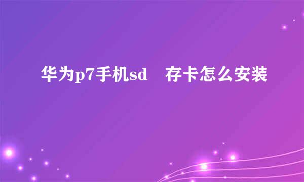华为p7手机sd內存卡怎么安装