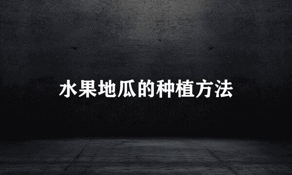 水果地瓜的种植方法