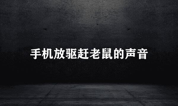 手机放驱赶老鼠的声音