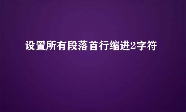 设置所有段落首行缩进2字符