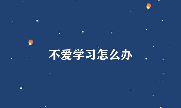 不爱学习怎么办