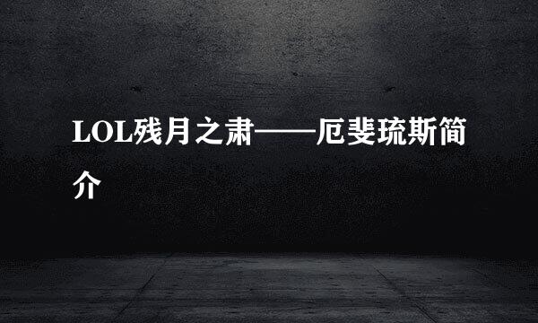 LOL残月之肃——厄斐琉斯简介