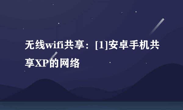 无线wifi共享：[1]安卓手机共享XP的网络