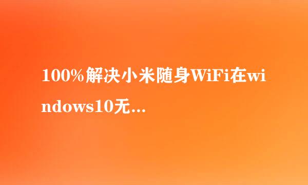 100%解决小米随身WiFi在windows10无法创建问题