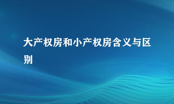 大产权房和小产权房含义与区别