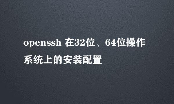 openssh 在32位、64位操作系统上的安装配置