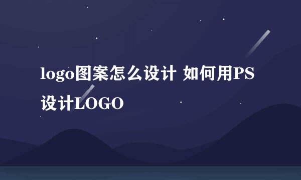 logo图案怎么设计 如何用PS设计LOGO