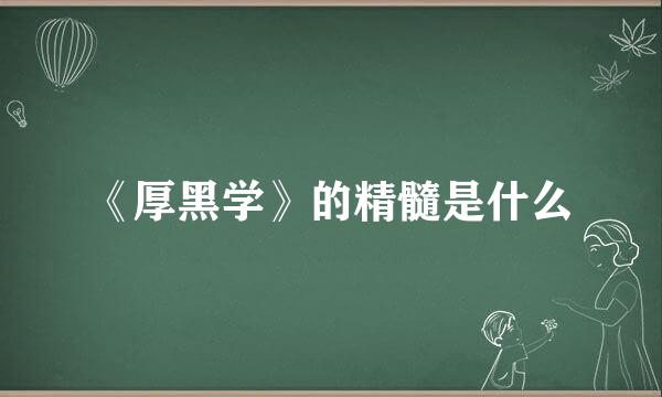 《厚黑学》的精髓是什么