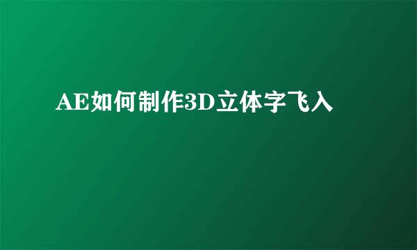 AE如何制作3D立体字飞入