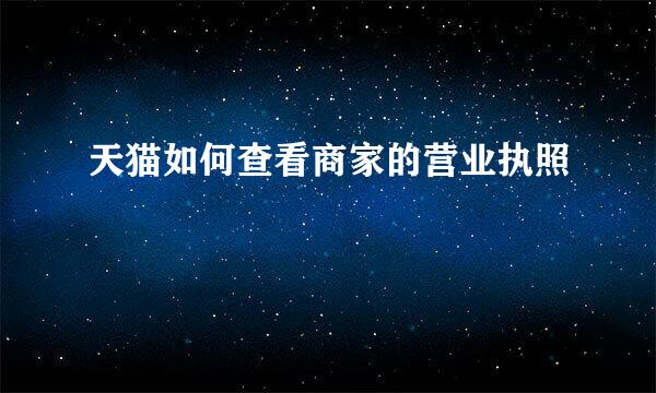 天猫如何查看商家的营业执照