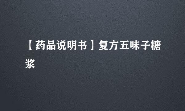 【药品说明书】复方五味子糖浆