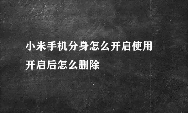 小米手机分身怎么开启使用 开启后怎么删除