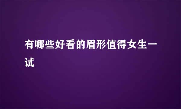 有哪些好看的眉形值得女生一试