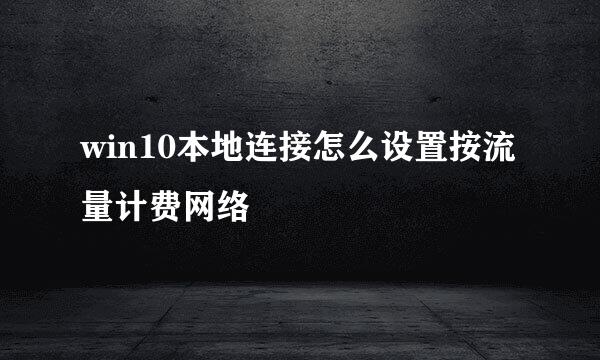 win10本地连接怎么设置按流量计费网络