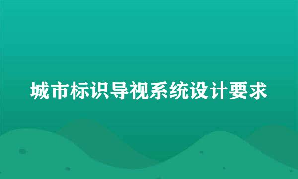 城市标识导视系统设计要求