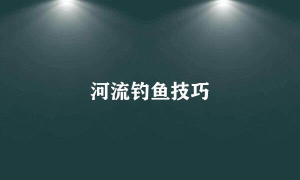 河流钓鱼技巧