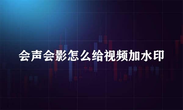 会声会影怎么给视频加水印