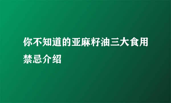 你不知道的亚麻籽油三大食用禁忌介绍