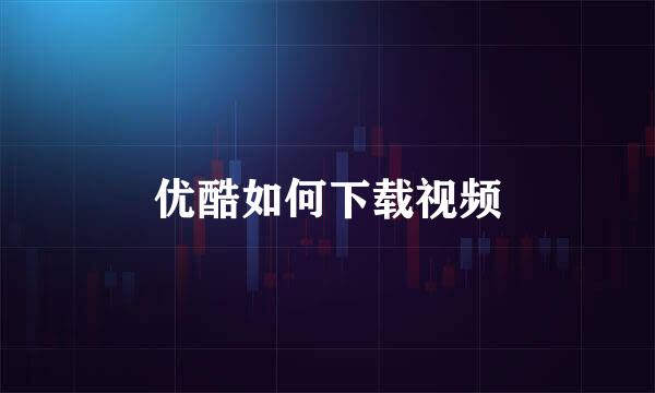 优酷如何下载视频