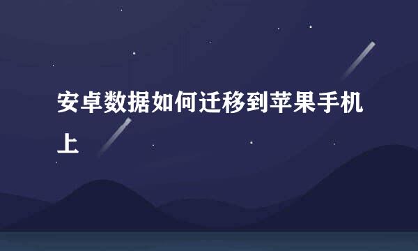 安卓数据如何迁移到苹果手机上