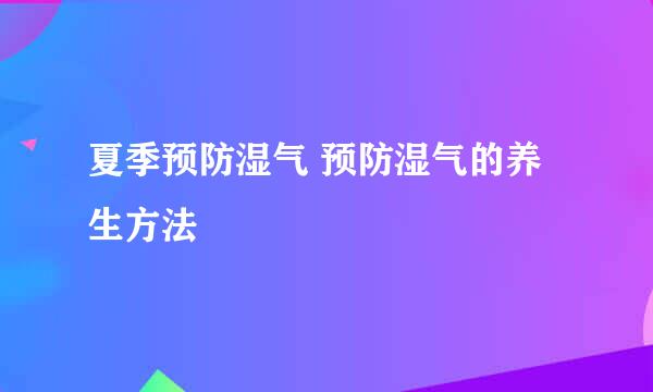 夏季预防湿气 预防湿气的养生方法