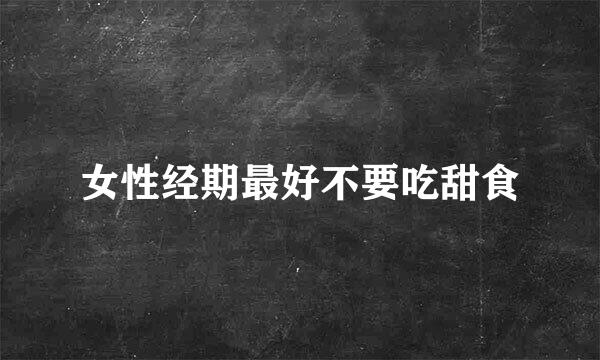 女性经期最好不要吃甜食