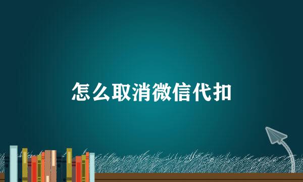 怎么取消微信代扣