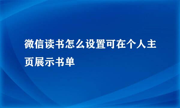 微信读书怎么设置可在个人主页展示书单