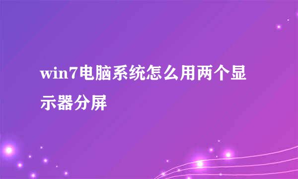 win7电脑系统怎么用两个显示器分屏