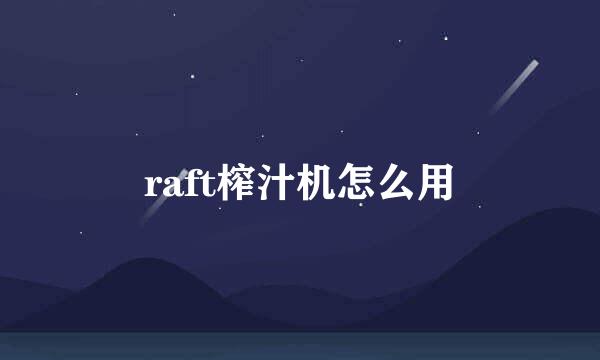 raft榨汁机怎么用