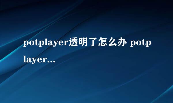 potplayer透明了怎么办 potplayer 透明了调回来