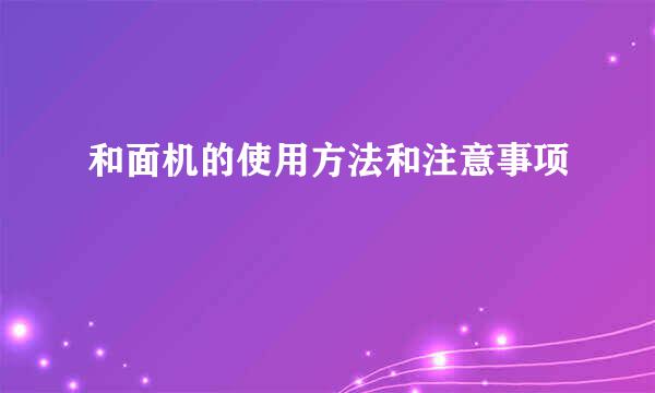 和面机的使用方法和注意事项