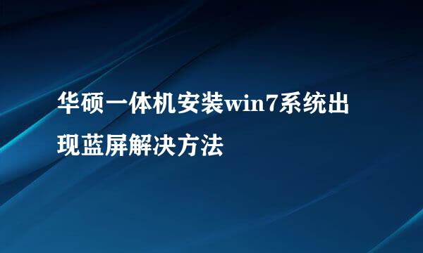华硕一体机安装win7系统出现蓝屏解决方法