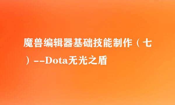 魔兽编辑器基础技能制作（七）--Dota无光之盾