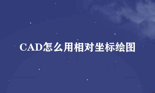 CAD怎么用相对坐标绘图