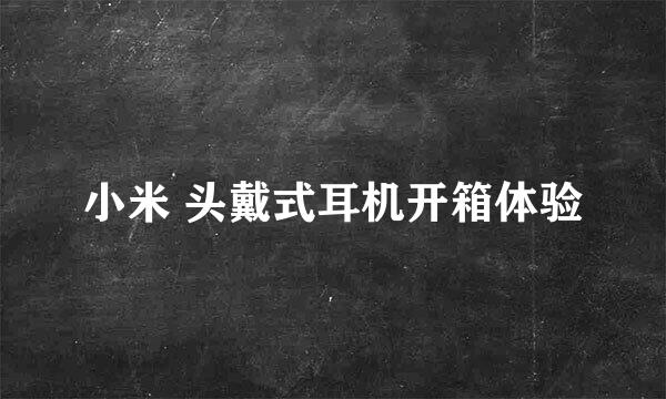 小米 头戴式耳机开箱体验