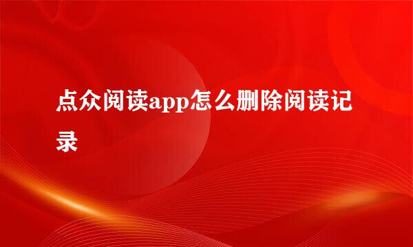 点众阅读app怎么删除阅读记录