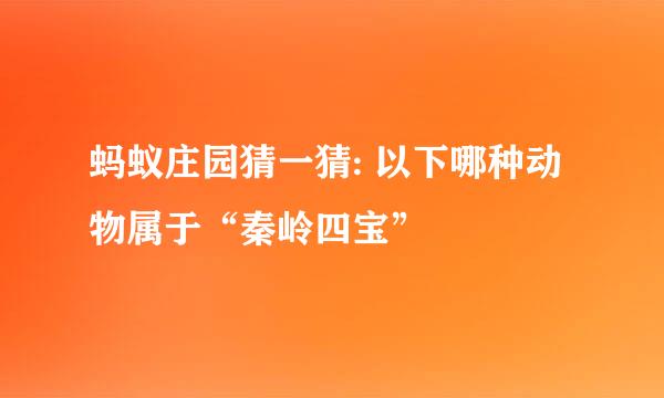 蚂蚁庄园猜一猜: 以下哪种动物属于“秦岭四宝”