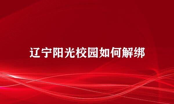 辽宁阳光校园如何解绑
