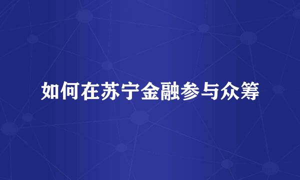 如何在苏宁金融参与众筹